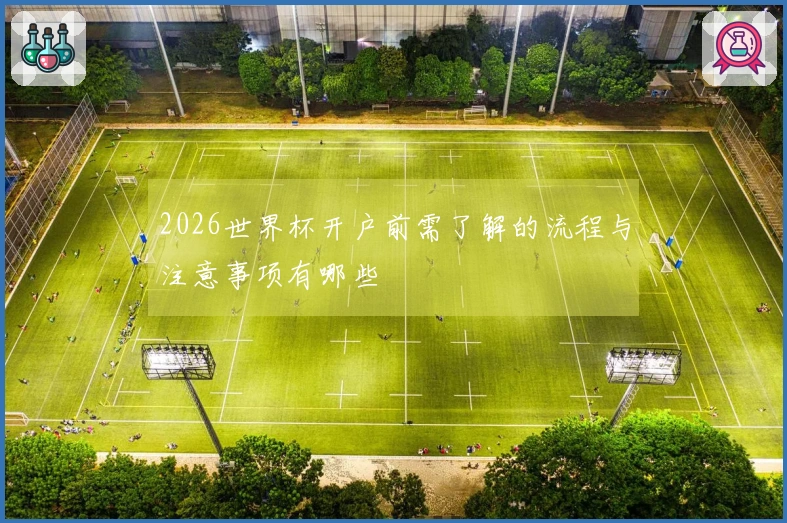 2026世界杯开户前需了解的流程与注意事项有哪些